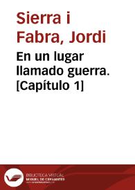 En un lugar llamado guerra. [Capítulo 1] / Jordi Sierra i Fabra | Biblioteca Virtual Miguel de Cervantes