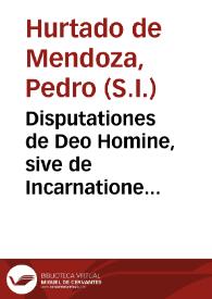 Disputationes de Deo Homine, sive de Incarnatione Filii Dei / auctore ... Petro Hurtado de Mendoza... | Biblioteca Virtual Miguel de Cervantes