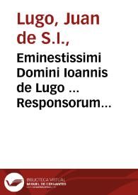 Eminestissimi Domini Ioannis de Lugo ... Responsorum moralium libri sex : cum gemino indice... | Biblioteca Virtual Miguel de Cervantes
