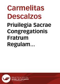 Priuilegia Sacrae Congregationis Fratrum Regulam Primitiuam Ordinis B. Mariae de Monte Carmeli profitentium, qui Discalceati nuncupantur... | Biblioteca Virtual Miguel de Cervantes
