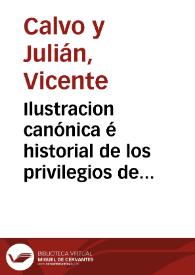 Ilustracion canónica é historial de los privilegios de la Orden de S. Juan... / por el Dr. D. Vicente Calvo y Julian... | Biblioteca Virtual Miguel de Cervantes
