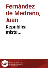 Republica mista... / por Don Iuan Fernandez de Medrano...; parte primera | Biblioteca Virtual Miguel de Cervantes