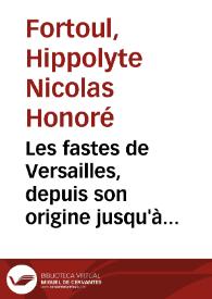 Les fastes de Versailles, depuis son origine jusqu'à nos jours / par M.H. Fortoul. | Biblioteca Virtual Miguel de Cervantes