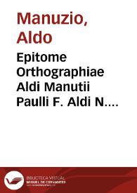 Epitome Orthographiae Aldi Manutii Paulli F. Aldi N. ... / edente & emendante Ludovico Carrione | Biblioteca Virtual Miguel de Cervantes
