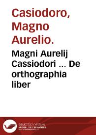 Magni Aurelij Cassiodori ... De orthographia liber / edente & emendante Ludouico Carrione Brugense | Biblioteca Virtual Miguel de Cervantes