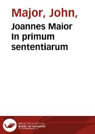 Joannes Maior In primum sententiarum / ex recognitione Io. Baldii | Biblioteca Virtual Miguel de Cervantes
