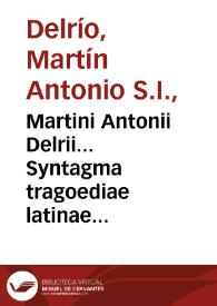 Martini Antonii Delrii... Syntagma tragoediae latinae pars secunda : in qua L. Annaei Senecae Tragoediae cum adversariis recognitis ... | Biblioteca Virtual Miguel de Cervantes