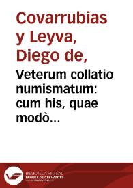 Veterum collatio numismatum : cum his, quae modò expenduntur, publica & regia auctoritate percussa / authore Didaco Couuarruuias [sic] à Leyua... | Biblioteca Virtual Miguel de Cervantes