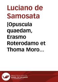 [Opuscula quaedam, Erasmo Roterodamo et Thoma Moro interpretib...] | Biblioteca Virtual Miguel de Cervantes