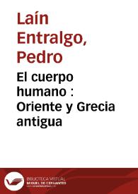 El cuerpo humano : Oriente y Grecia antigua / Pedro Laín Entralgo | Biblioteca Virtual Miguel de Cervantes