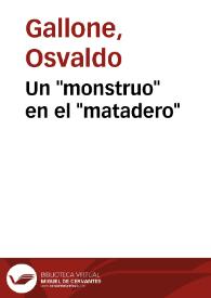 Un "monstruo" en el "matadero" / Osvaldo Gallone | Biblioteca Virtual Miguel de Cervantes