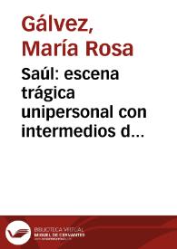 Saúl: escena trágica unipersonal con intermedios de música / de María Rosa Gálvez de Cabrera | Biblioteca Virtual Miguel de Cervantes