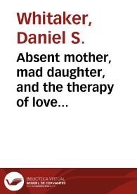 Absent mother, mad daughter, and the therapy of love in "La delirante" of María Rosa Gálvez / Daniel S. Whitaker | Biblioteca Virtual Miguel de Cervantes