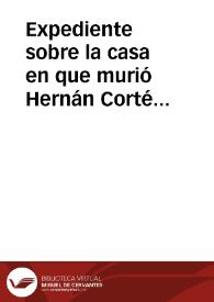 Expediente sobre la casa en que murió Hernán Cortés en Castilleja de la Cuesta. | Biblioteca Virtual Miguel de Cervantes