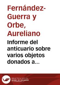 Informe del anticuario sobre varios objetos donados a la Academia por Federico Atienza. | Biblioteca Virtual Miguel de Cervantes