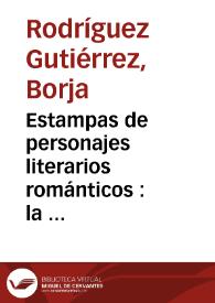 Estampas de personajes literarios románticos : la decadencia de unos iconos / Borja Rodríguez Gutiérrez | Biblioteca Virtual Miguel de Cervantes