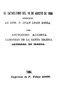El cataclismo del 16 de agosto de 1868, dedicado al Sor. D. Juan León Mera / por Antonio Acosta | Biblioteca Virtual Miguel de Cervantes