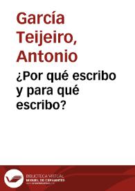 ¿Por qué escribo y para qué escribo? / Antonio García Teijeiro | Biblioteca Virtual Miguel de Cervantes
