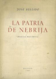 La patria de Nebrija : (noticia histórica) / José Bellido | Biblioteca Virtual Miguel de Cervantes