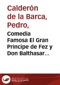 Comedia Famosa El Gran Principe de Fez y Don Balthasar de Loiola / [De Don Pedro Calderon dela Barca] | Biblioteca Virtual Miguel de Cervantes
