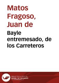 Bayle entremesado, de los Carreteros / De D. Juan de Matos | Biblioteca Virtual Miguel de Cervantes