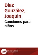 Canciones para niños / recopilación, arreglos y adaptación, Joaquín Díaz | Biblioteca Virtual Miguel de Cervantes
