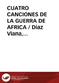 CUATRO CANCIONES DE LA GUERRA DE AFRICA / Diaz Viana, Luis | Biblioteca Virtual Miguel de Cervantes