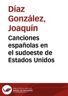Canciones españolas en el sudoeste de Estados Unidos / [recopilados e interpretados por] Joaquín Díaz | Biblioteca Virtual Miguel de Cervantes
