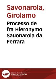 Processo de fra Hieronymo Sauonarola da Ferrara | Biblioteca Virtual Miguel de Cervantes