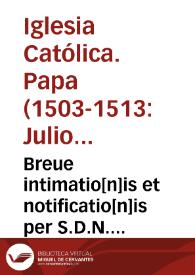 Breue intimatio[n]is et notificatio[n]is per S.D.N. Iulium PP. II. catholico ac potentissimo Aragonum et vtriusque Sicilie ac Ih[e]r[usa]l[e]m regi inuictissimo, super scismaticorum quondam cardinalium priuatione facte. | Biblioteca Virtual Miguel de Cervantes
