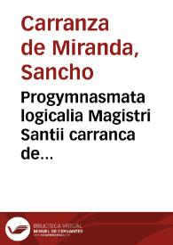 Progymnasmata logicalia Magistri Santii carranca de Miranda | Biblioteca Virtual Miguel de Cervantes