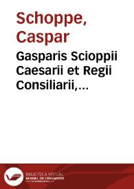 Gasparis Scioppii Caesarii et Regii Consiliarii, Paedia politices siue Suppetiae logicae | Biblioteca Virtual Miguel de Cervantes