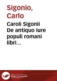 Caroli Sigonii De antiquo iure populi romani libri undecim ... : | Biblioteca Virtual Miguel de Cervantes