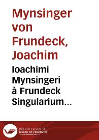 Ioachimi Mynsingeri à Frundeck Singularium obseruationum iudicij Imp. Camerae centuriae V ... | Biblioteca Virtual Miguel de Cervantes