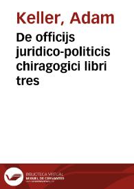 De officijs juridico-politicis chiragogici libri tres | Biblioteca Virtual Miguel de Cervantes