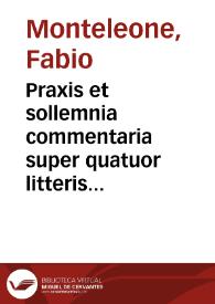 Praxis et sollemnia commentaria super quatuor litteris arbitralibus : | Biblioteca Virtual Miguel de Cervantes