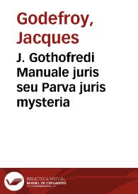 J. Gothofredi Manuale juris seu Parva juris mysteria | Biblioteca Virtual Miguel de Cervantes