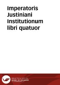 Imperatoris Justiniani Institutionum libri quatuor | Biblioteca Virtual Miguel de Cervantes