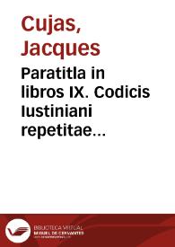 Paratitla in libros IX. Codicis Iustiniani repetitae praelectionis | Biblioteca Virtual Miguel de Cervantes