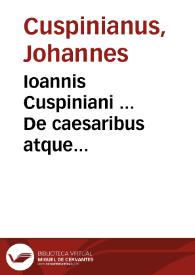 Ioannis Cuspiniani ... De caesaribus atque imperatoribus Romanis : | Biblioteca Virtual Miguel de Cervantes