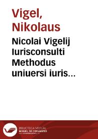 Nicolai Vigelij Iurisconsulti Methodus uniuersi iuris ciuilis absolutissima | Biblioteca Virtual Miguel de Cervantes