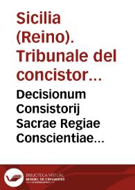 Decisionum Consistorij Sacrae Regiae Conscientiae Regni Siciliae, libri tres | Biblioteca Virtual Miguel de Cervantes