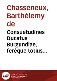 Consuetudines Ducatus Burgundiae, feréque totius Galliae | Biblioteca Virtual Miguel de Cervantes