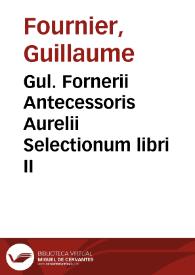 Gul. Fornerii Antecessoris Aurelii Selectionum libri II | Biblioteca Virtual Miguel de Cervantes