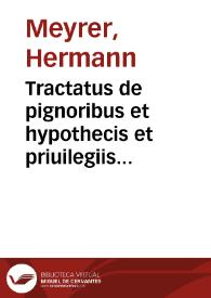Tractatus de pignoribus et hypothecis et priuilegiis creditorum | Biblioteca Virtual Miguel de Cervantes