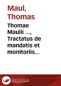 Thomae Maulii ..., Tractatus de mandatis et monitoriis judicialibus sine clausula | Biblioteca Virtual Miguel de Cervantes