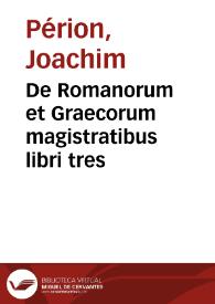De Romanorum et Graecorum magistratibus libri tres | Biblioteca Virtual Miguel de Cervantes