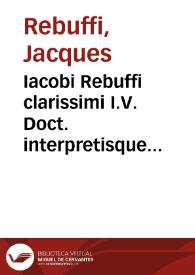 Iacobi Rebuffi clarissimi I.V. Doct. interpretisque profundissimi Lectura super tribus vltimis libris Codicis | Biblioteca Virtual Miguel de Cervantes
