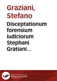 Disceptationum forensium iudiciorum Stephani Gratiani Romani V.I.D. tomus primus [-sextus] ... | Biblioteca Virtual Miguel de Cervantes