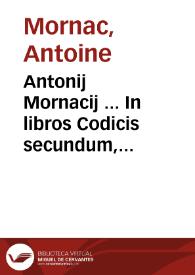 Antonij Mornacij ... In libros Codicis secundum, tertium et quartum obseruationes | Biblioteca Virtual Miguel de Cervantes